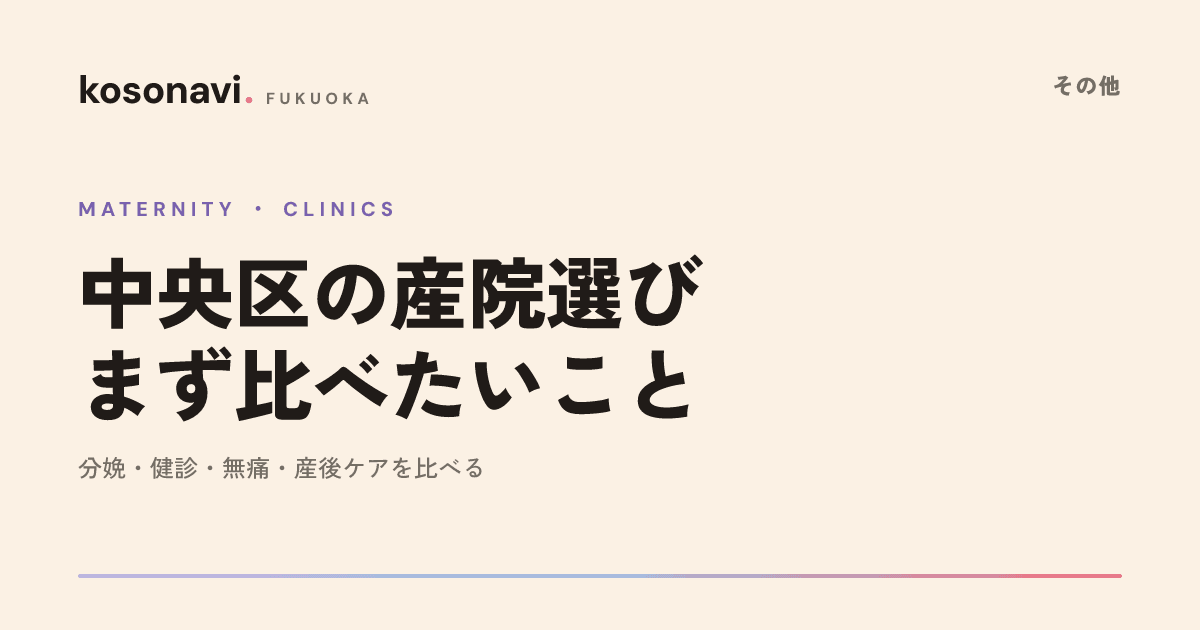 福岡市中央区の産院・婦人科の選び方|分娩可否・妊婦健診・確認ポイントを整理